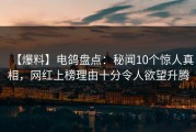 【爆料】电鸽盘点：秘闻10个惊人真相，网红上榜理由十分令人欲望升腾