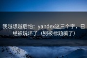 我越想越后怕：yandex这三个字，已经被玩坏了（别被标题骗了）