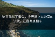 这事我憋了很久，今天早上办公室的沉默，让我彻底翻车