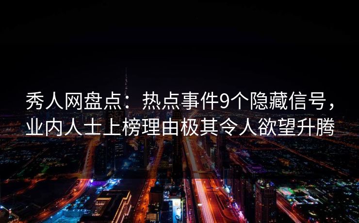 秀人网盘点:热点事件9个隐藏信号,业内人士上榜理由极其令人欲望升腾 秀人网盘点:热点事件9个隐藏信号,业内人士上榜理由极其令人欲望升腾